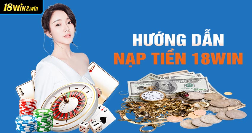 Hướng dẫn nạp tiền vào tài khoản 18win