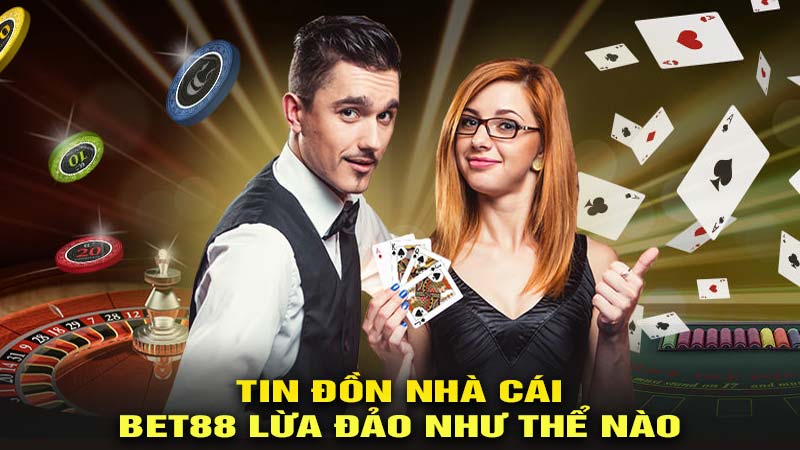 Tổng hợp những nội dung trong tin đồn nhà cái bet88 lừa đảo