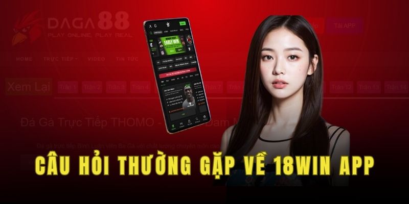 Câu hỏi thường gặp về 18win App