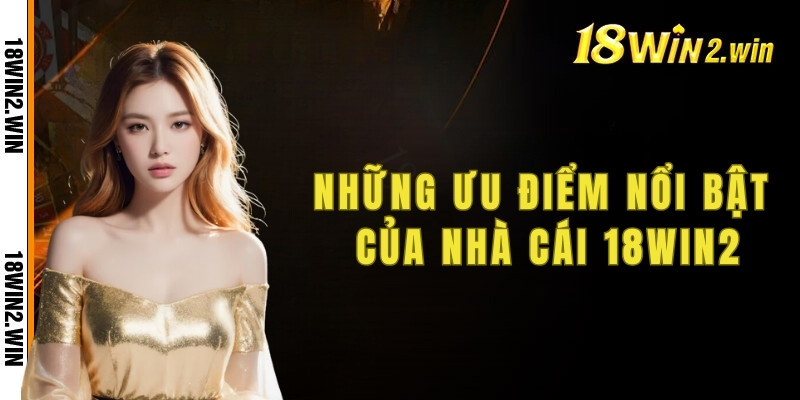 Giới thiệu 18win, những ưu điểm nổi bật của nhà cái