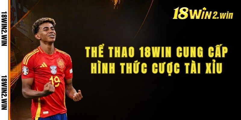 Thể thao 18win cung cấp hình thức cược tài xỉu cho cược thủ tham gia