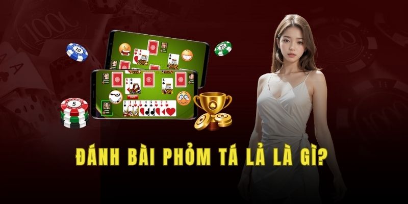 Đánh bài phỏm tá lả là gì? 