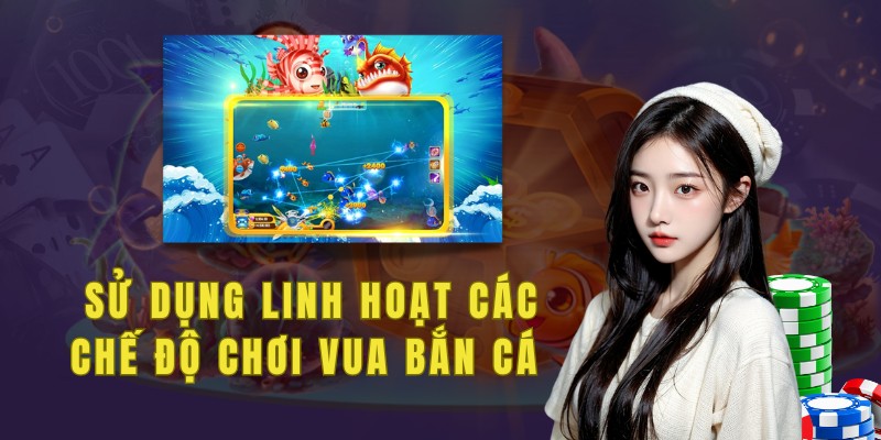 Sử dụng linh hoạt các chế độ chơi vua bắn cá để đạt hiệu quả cao