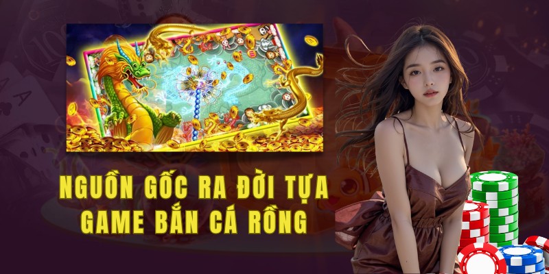 Nguồn gốc ra đời tựa game bắn cá rồng