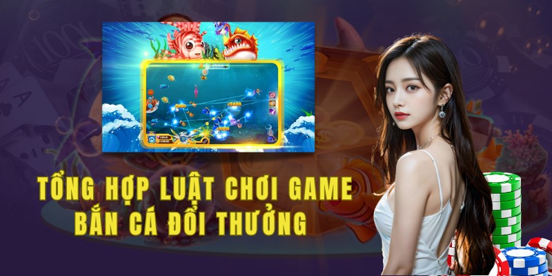 Tổng hợp luật chơi game bắn cá đổi thưởng 